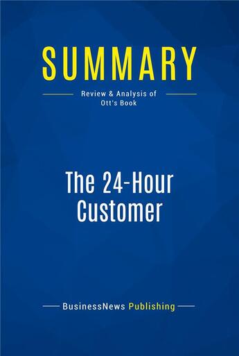 Couverture du livre « Summary : the 24-hour customer (review and analysis of Ott's book) » de Businessnews Publish aux éditions Business Book Summaries