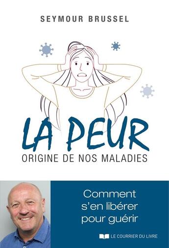 Couverture du livre « La peur, origine de nos maladies : comment s'en libérer pour guérir » de Seymour Brussel aux éditions Courrier Du Livre