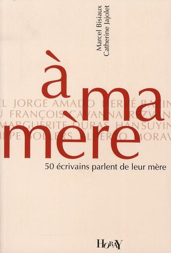 Couverture du livre « À ma mère ; 50 écrivains parlent de leur mère (3e édition) » de Marcel Bisiaux et Catherine Jajolet aux éditions Horay
