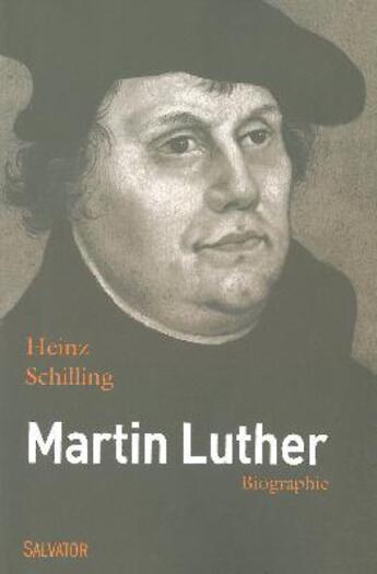 Couverture du livre « Martin Luther ; rebelle dans une époque de rupture ; une biographie » de Heinz Schilling aux éditions Salvator