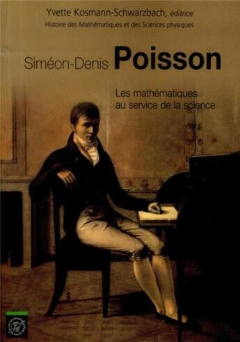 Couverture du livre « Siméon-Denis Poisson ; les mathématiques au service de la science » de Yvette Kosmann-Schwarzbach aux éditions Ecole Polytechnique