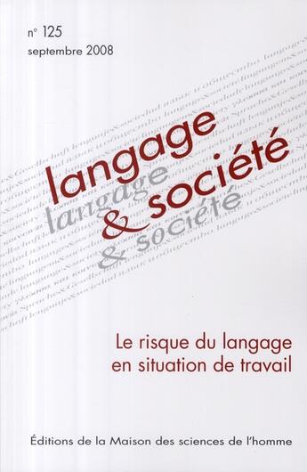 Couverture du livre « Langage et société, n° 125/septembre 2008 : Le risque du langage en situation de travail » de Vergely Pascale aux éditions Maison Des Sciences De L'homme