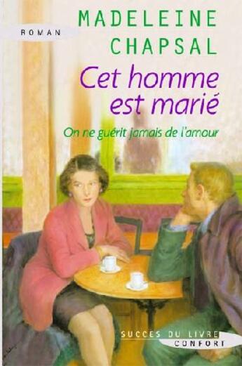 Couverture du livre « Cet homme est marié ; on ne guérit jamais de l'amour » de Madeleine Chapsal aux éditions Succes Du Livre