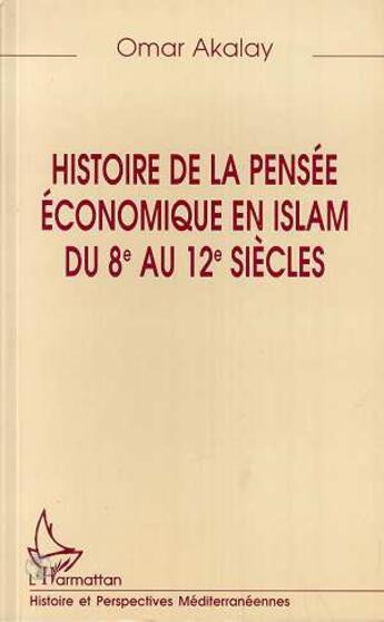 Couverture du livre « HISTOIRE DE LA PENSÉE ÉCONOMIQUE EN ISLAM DU 8e AU 12e SIECLES » de Omar Akalay aux éditions L'harmattan