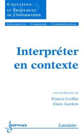 Couverture du livre « Interpreter en contexte (traite ic2, serie cognition et traitement de l'information) » de Francis Corblin aux éditions Hermes Science Publications