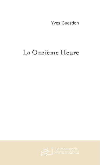 Couverture du livre « La onzieme heure » de Yves Guesdon aux éditions Le Manuscrit