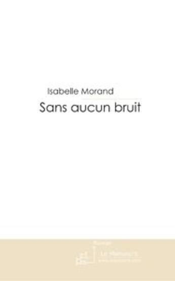 Couverture du livre « Sans aucun bruit » de Isabelle Morand aux éditions Le Manuscrit