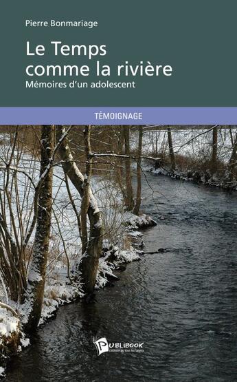 Couverture du livre « Le temps comme la rivière ; mémoires d'un adolescent » de Pierre Bonmariage aux éditions Publibook