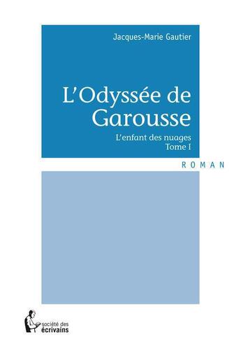 Couverture du livre « L'odyssée de Garousse t.1 » de Jacques-Marie Gautier aux éditions Societe Des Ecrivains