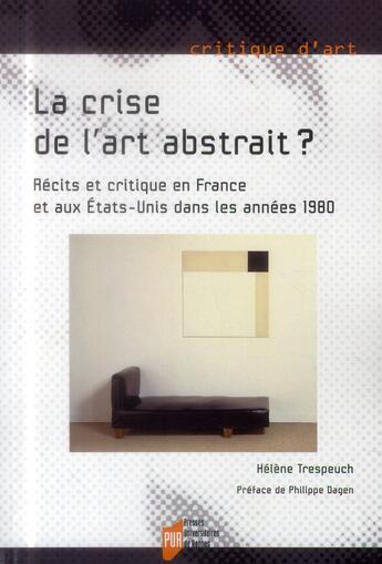 Couverture du livre « La crise de l'art abstrait ? ; récits et critique en France et aux Etats-Unis dans les années 1980 » de Helene Trespeuch aux éditions Pu De Rennes