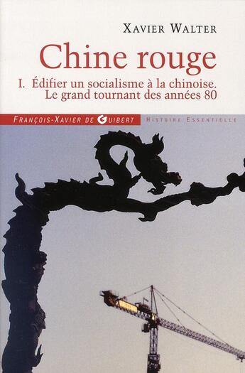 Couverture du livre « Chine rouge t.1 ; édifier un socialisme à la chinoise ; le grand tournant des années 80 » de Xavier Walter aux éditions Francois-xavier De Guibert