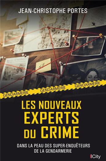 Couverture du livre « Les nouveaux experts du crime : Dans la peau des super-enquêteurs de la gendarmerie » de Jean-Christophe Portes aux éditions City