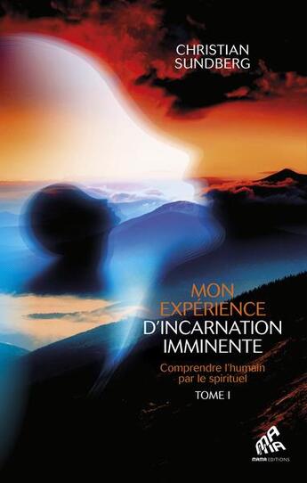 Couverture du livre « Mon expérience d'incarnation imminente Tome 1 : comprendre l'humain par le spirituel » de Christian Sundberg aux éditions Mamaeditions