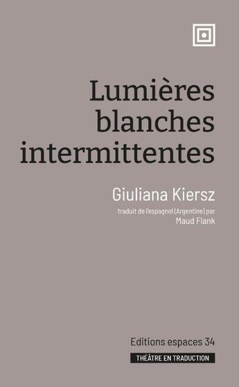 Couverture du livre « Lumières blanches intermittentes : 502 ; B ; le jour où elle a dit qu'elle avait tué le chien j'ai pris la voiture » de Giuliana Kiersz aux éditions Espaces 34