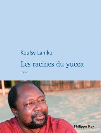 Couverture du livre « Les racines du yucca » de Koulsy Lamko aux éditions Philippe Rey