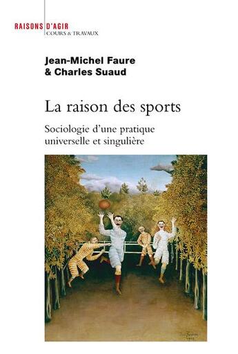 Couverture du livre « La raison des sports ; sociologie d'une pratique universelle et singulière » de Jean-Michel Faure et Charles Suaud aux éditions Raisons D'agir