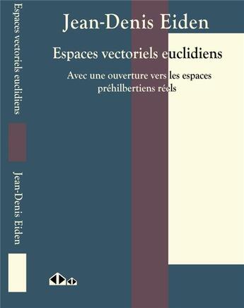 Couverture du livre « Espaces vectoriels euclidiens ; avec une ouverture vers les espaces préhibertiens réels » de Jean-Denis Eiden aux éditions Calvage Mounet