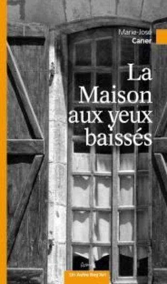 Couverture du livre « Maison aux yeux baisses » de Marie-Jose Caner aux éditions Autre Reg'art