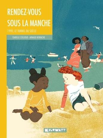 Couverture du livre « Rendez-vous sous la Manche : 1990, le tunnel du siècle » de Arnaud Nebbache et Isabelle Collioud aux éditions Kilowatt