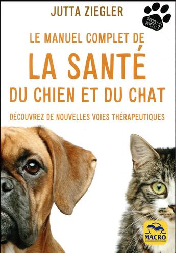 Couverture du livre « Le manuel complet de la santé du chien et du chat : découvrez de nouvelles voies thérapeuthiques » de Jutta Ziegler aux éditions Macro Editions