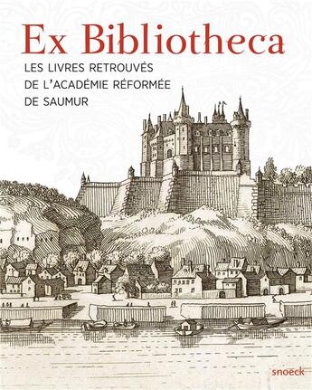 Couverture du livre « Ex bibliotheca ; les livres retrouvés de l'Académie réformée de Saumur » de  aux éditions Snoeck Gent