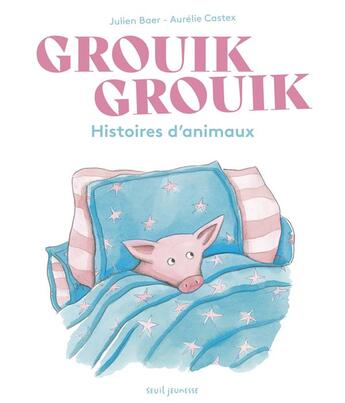 Couverture du livre « Grouik grouik : histoires d'animaux » de Julien Baer et Aurélie Castex aux éditions Seuil Jeunesse