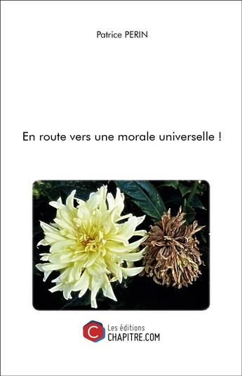 Couverture du livre « En route vers une morale universelle ! » de Patrice Perin aux éditions Chapitre.com