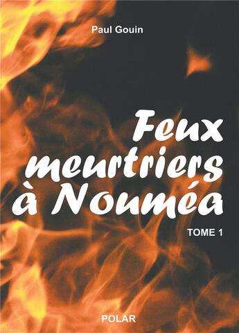 Couverture du livre « Feux meurtriers à Nouméa t.1 » de Paul Gouin aux éditions Bookelis