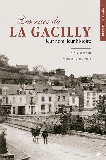 Couverture du livre « Les rues de La Gacilly, leur nom, leur histoire » de Alain Bernard aux éditions Stephane Batigne