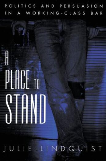 Couverture du livre « A Place to Stand: Politics and Persuasion in a Working-Class Bar » de Lindquist Julie aux éditions Oxford University Press Usa