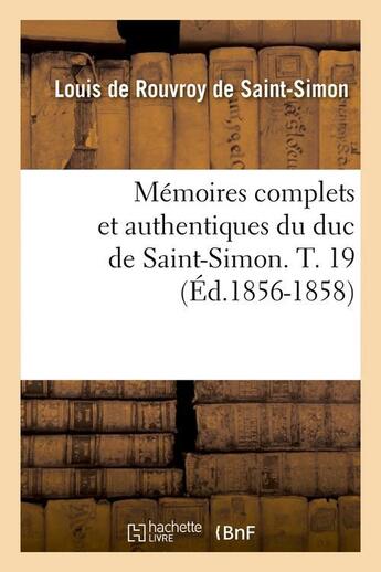 Couverture du livre « Memoires complets et authentiques du duc de saint-simon. t. 19 (ed.1856-1858) » de Rouvroy De Saint-Sim aux éditions Hachette Bnf