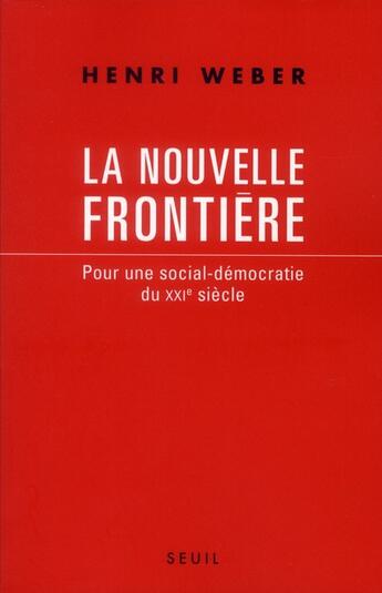 Couverture du livre « La nouvelle frontière ; pour une social-démocratie du XXI siècle » de Henri Weber aux éditions Seuil