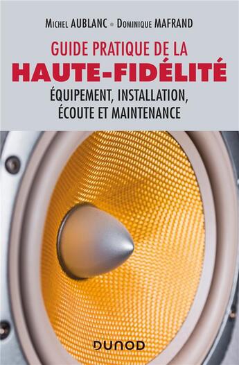 Couverture du livre « Guide pratique de la haute-fidélité : élément, installation, écoute et maintenance » de Michel Aublanc et Dominique Mafrand aux éditions Dunod