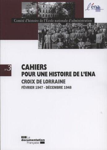 Couverture du livre « CAHIERS POUR UNE HISTOIRE DE L'ENA T.3 ; Croix de Lorraine : février 1947-décembre 1948 » de  aux éditions Documentation Francaise