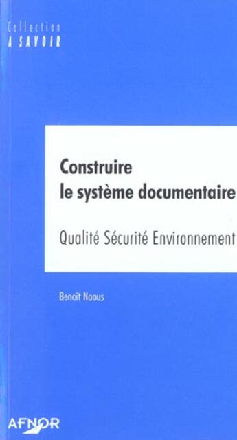 Couverture du livre « Construire le systeme documentaire - qualite securite environnement » de Benoit Naous aux éditions Afnor