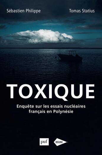 Couverture du livre « Toxique ; enquête sur les essais nucléaires français en Polynésie » de Sebastien Philippe et Tomas Statius aux éditions Puf