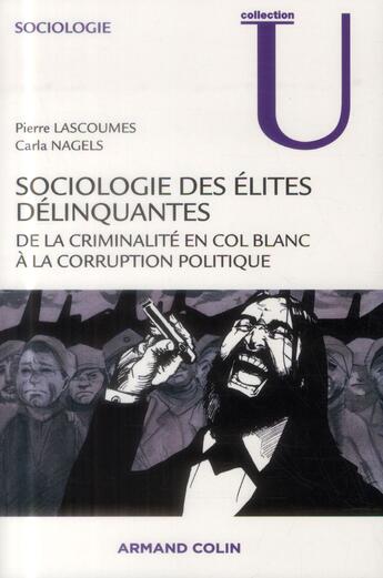 Couverture du livre « Sociologie des élites délinquantes ; de la criminalité en col blanc à la corruption politique » de Pierre Lascoumes et Carla Nagels aux éditions Armand Colin