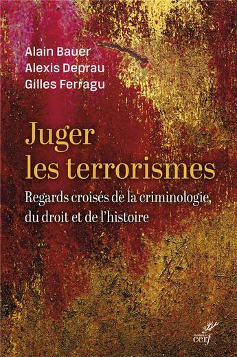 Couverture du livre « Juger les terrorismes : Regards croisés de la criminologie, du droit et de l'histoire » de Alain Bauer et Gilles Ferragu et Alexis Deprau aux éditions Cerf