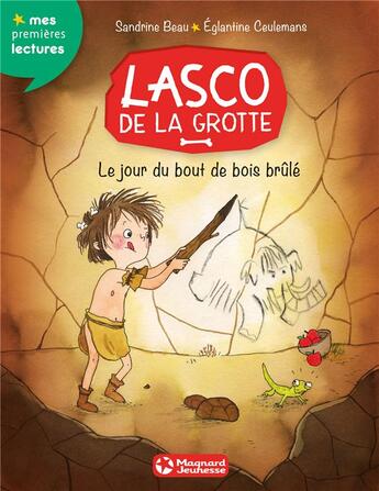 Couverture du livre « Lasco de la grotte Tome 2 : le jour du bout de bois brûlé » de Sandrine Beau et Eglantine Ceulemans aux éditions Magnard