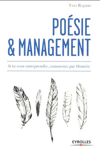 Couverture du livre « Poésie et management ; si tu veux entreprendre, commence par Homère » de Yves Rajaud aux éditions Eyrolles