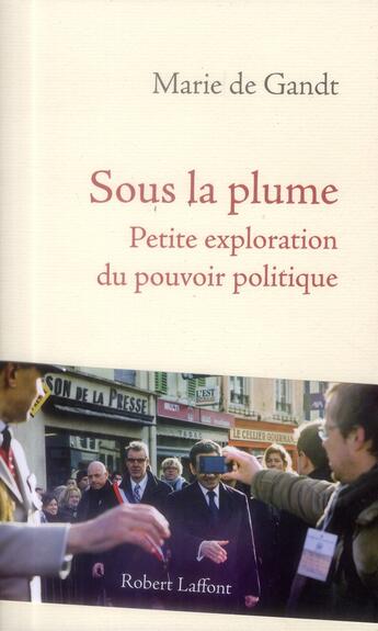 Couverture du livre « Sous la plume ; petite exploration du pouvoir politique » de Marie De Gandt aux éditions Robert Laffont