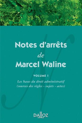 Couverture du livre « Notes d'arrêts de Marcel Waline Tome 1 ; les bases du droit administratif (sources des règles, sujets, actes) (1re édition) » de Marcel Waline aux éditions Dalloz