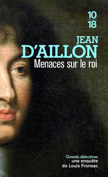 Couverture du livre « Les enquêtes de Louis Fronsac Tome 15 : menaces sur le roi » de Jean D' Aillon aux éditions 10/18