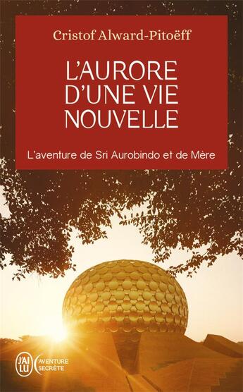 Couverture du livre « L'aurore d'une vie nouvelle : l'aventure de Sri Aurobindo et de Mère » de Cristof Alward-Pitoeff aux éditions J'ai Lu