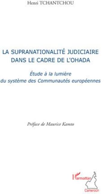 Couverture du livre « La supranationalité judiciaire dans le cadre de l'OHADA ; étude à la lumière du système des communautés européennes » de Henri Tchantchou aux éditions L'harmattan