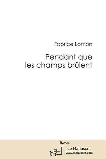 Couverture du livre « Pendant que les champs brûlent » de Fabrice Lomon aux éditions Le Manuscrit