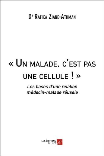 Couverture du livre « Un malade, c'est pas une cellule ! - les bases d une relation medecin-malade reussie » de Ziane-Athman Rafika aux éditions Editions Du Net