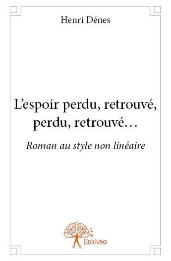 Couverture du livre « L'espoir perdu, retrouve, perdu, retrouve... - roman au style non lineaire » de Henri Denes aux éditions Edilivre