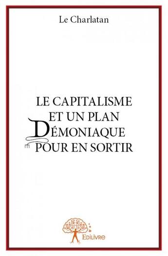 Couverture du livre « Le capitalisme et un plan démoniaque pour en sortir » de Le Charlatan aux éditions Edilivre