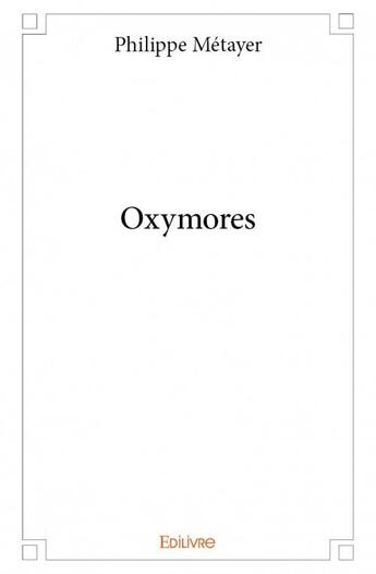 Couverture du livre « Oxymores » de Philippe Metayer aux éditions Edilivre